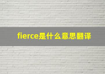 fierce是什么意思翻译