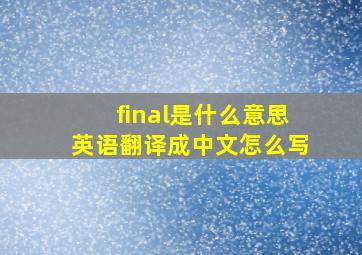 final是什么意思英语翻译成中文怎么写