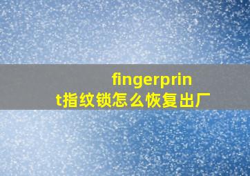 fingerprint指纹锁怎么恢复出厂