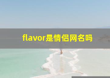 flavor是情侣网名吗