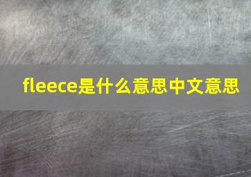 fleece是什么意思中文意思