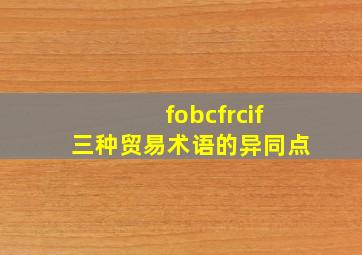 fobcfrcif三种贸易术语的异同点