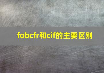 fobcfr和cif的主要区别