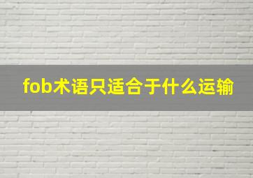 fob术语只适合于什么运输