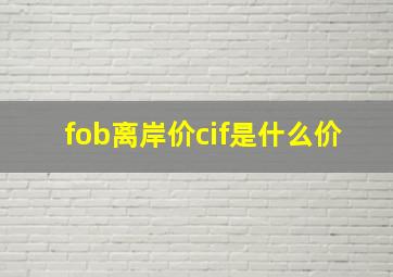 fob离岸价cif是什么价