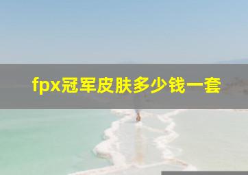 fpx冠军皮肤多少钱一套