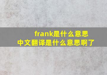 frank是什么意思中文翻译是什么意思啊了