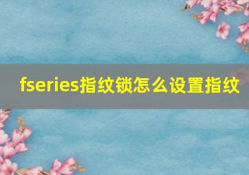 fseries指纹锁怎么设置指纹