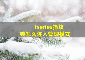 fseries指纹锁怎么进入管理模式