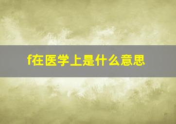 f在医学上是什么意思