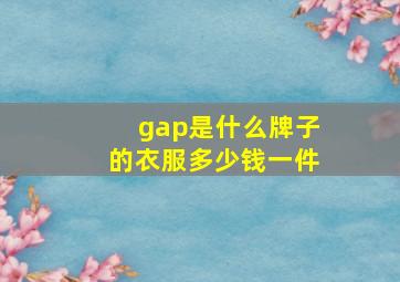 gap是什么牌子的衣服多少钱一件