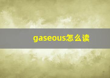 gaseous怎么读