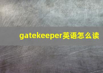 gatekeeper英语怎么读