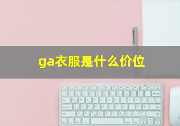 ga衣服是什么价位