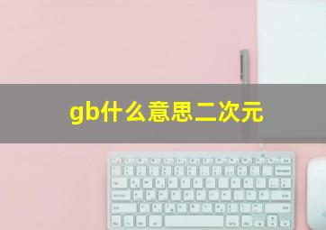 gb什么意思二次元