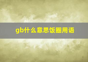 gb什么意思饭圈用语