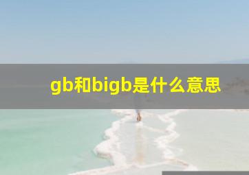 gb和bigb是什么意思