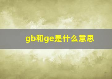 gb和ge是什么意思