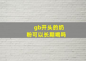 gb开头的奶粉可以长期喝吗