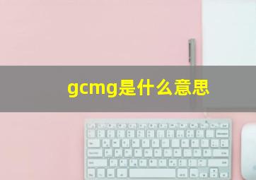 gcmg是什么意思