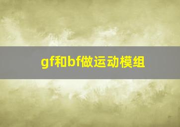 gf和bf做运动模组