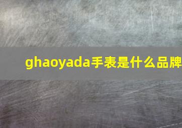 ghaoyada手表是什么品牌