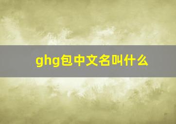 ghg包中文名叫什么