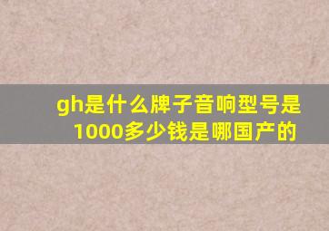 gh是什么牌子音响型号是1000多少钱是哪国产的