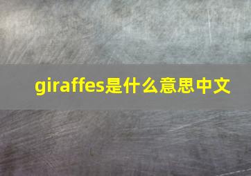 giraffes是什么意思中文