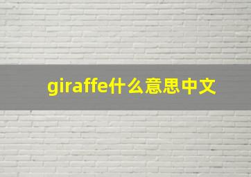 giraffe什么意思中文