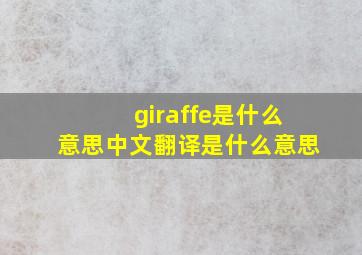 giraffe是什么意思中文翻译是什么意思