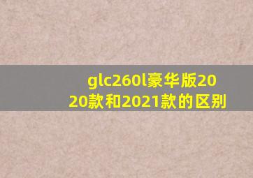 glc260l豪华版2020款和2021款的区别