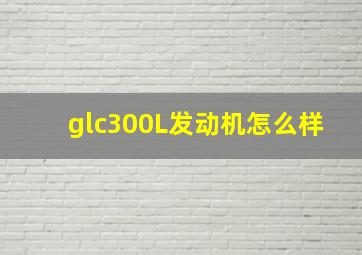 glc300L发动机怎么样