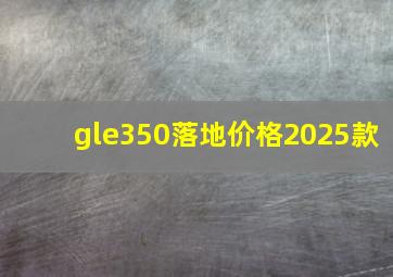 gle350落地价格2025款