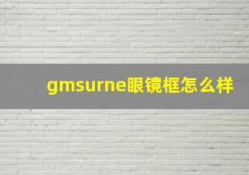 gmsurne眼镜框怎么样