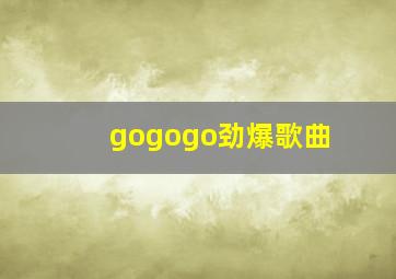 gogogo劲爆歌曲