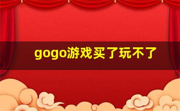 gogo游戏买了玩不了