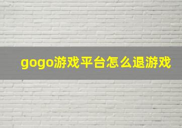 gogo游戏平台怎么退游戏