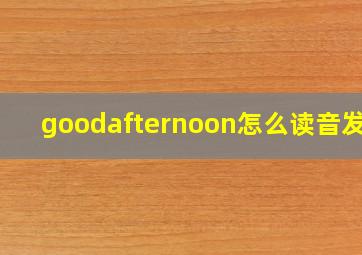 goodafternoon怎么读音发音