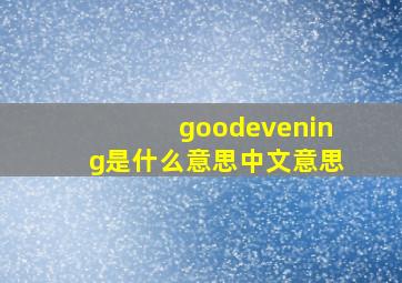 goodevening是什么意思中文意思