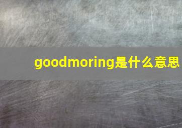 goodmoring是什么意思