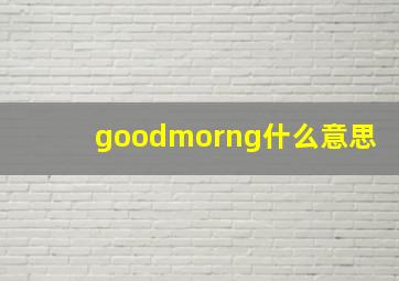 goodmorng什么意思