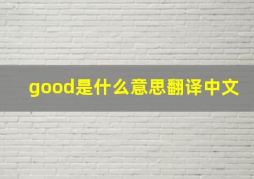 good是什么意思翻译中文