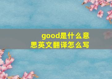 good是什么意思英文翻译怎么写