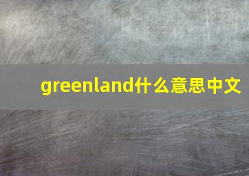 greenland什么意思中文