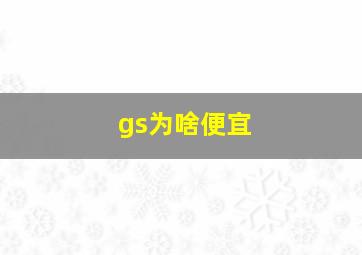 gs为啥便宜