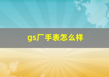 gs厂手表怎么样