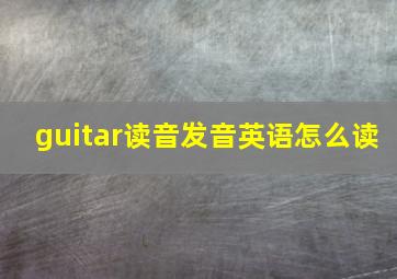 guitar读音发音英语怎么读