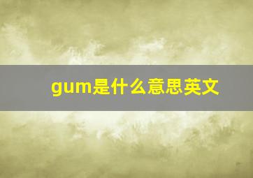 gum是什么意思英文