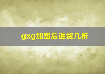 gxg加盟后进货几折